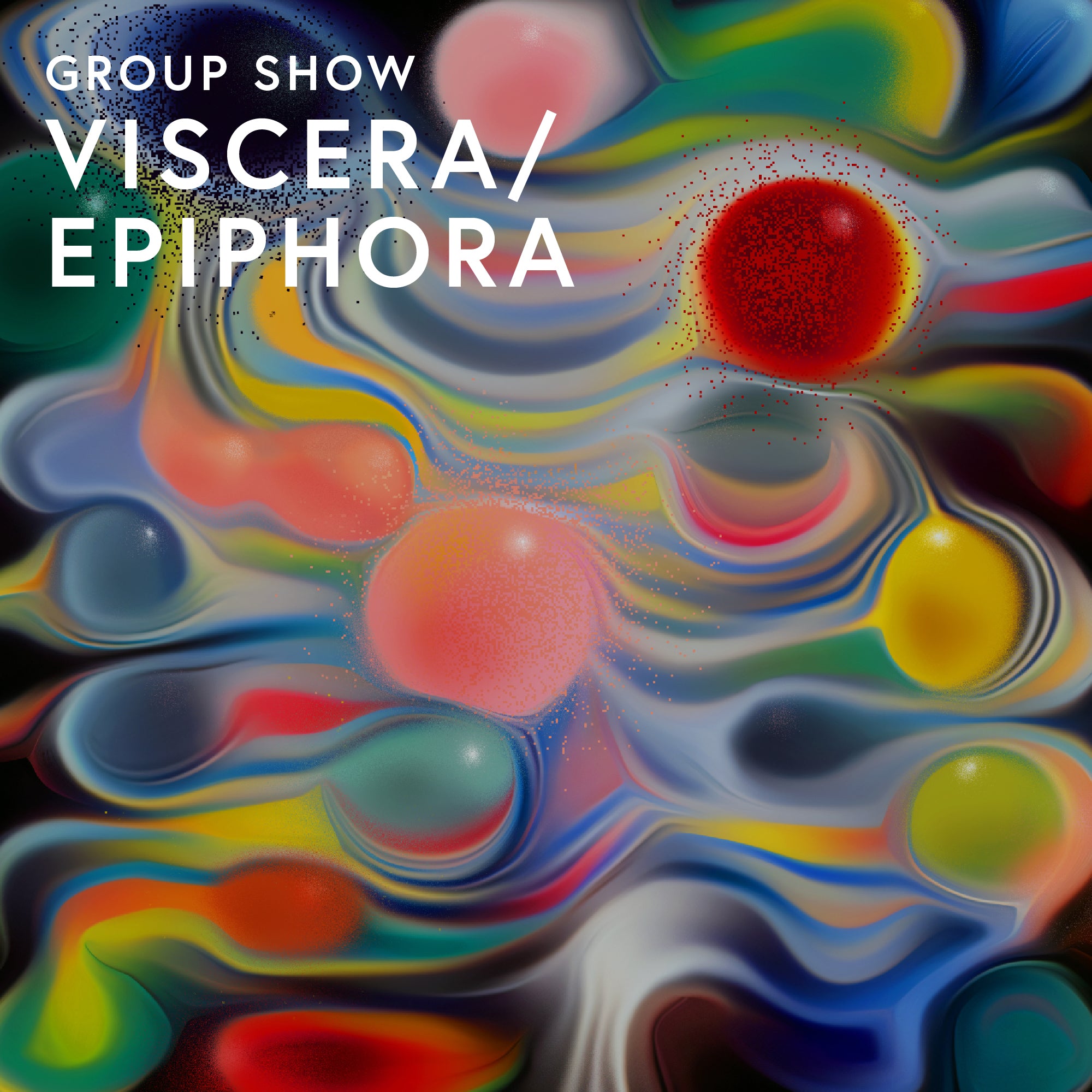 Group Show · Viscera/Epiphora